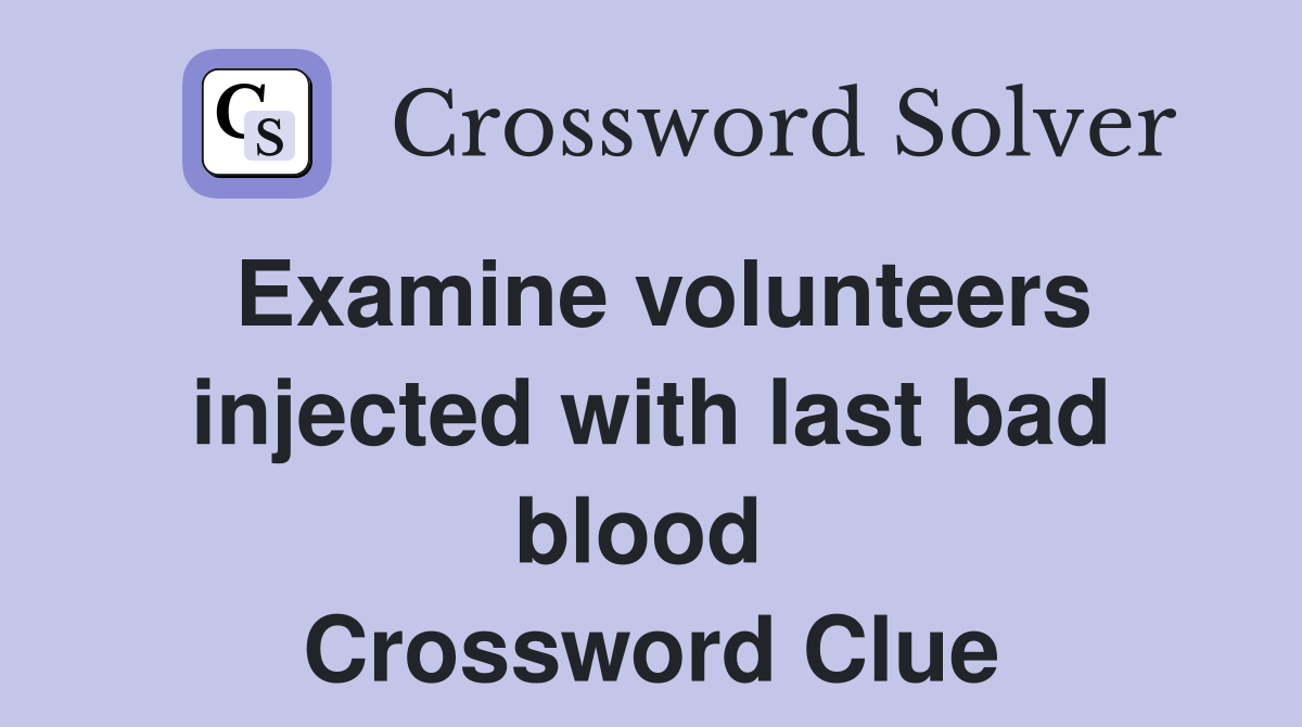 Examine volunteers injected with last bad blood  Crossword Clue