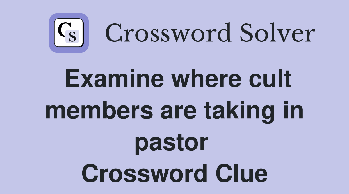 Examine where cult members are taking in pastor  Crossword Clue