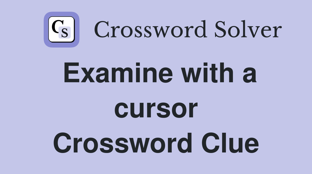 Examine with a cursor Crossword Clue