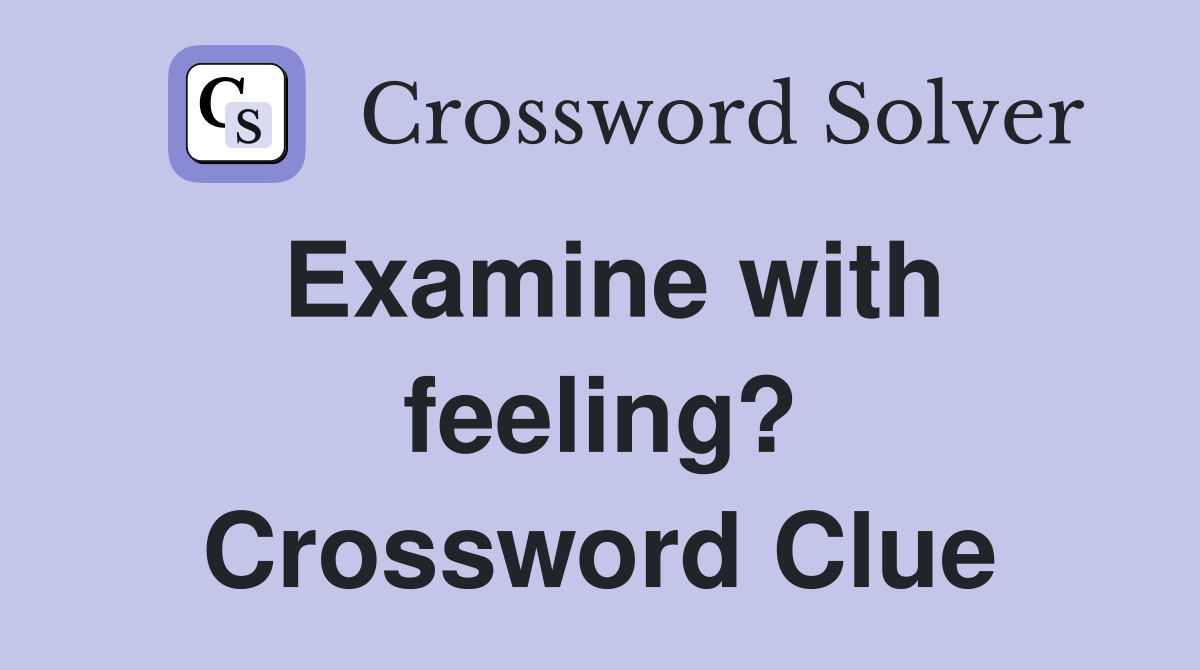 Examine with feeling? Crossword Clue