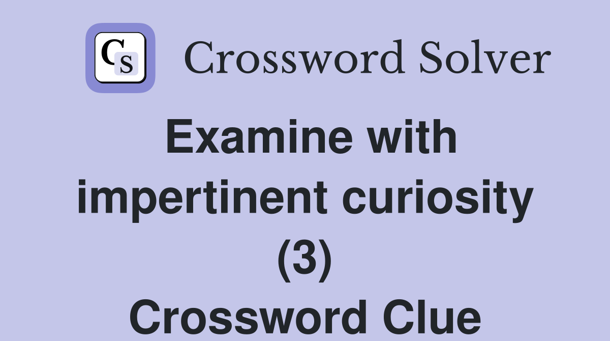 Examine with impertinent curiosity (3) Crossword Clue