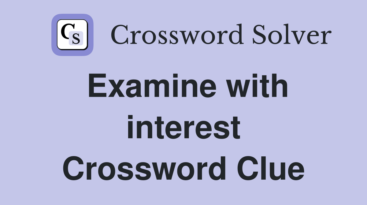 Examine with interest Crossword Clue