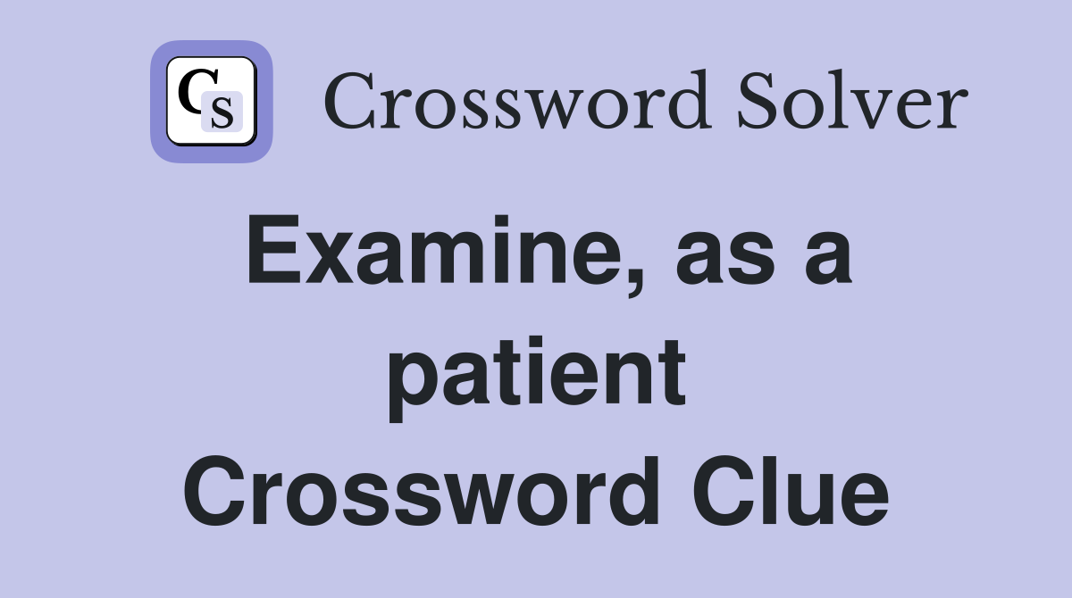 Examine, as a patient Crossword Clue