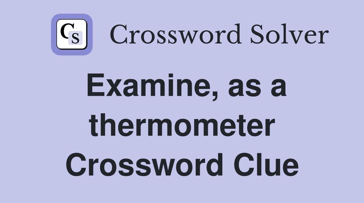 Examine, as a thermometer Crossword Clue
