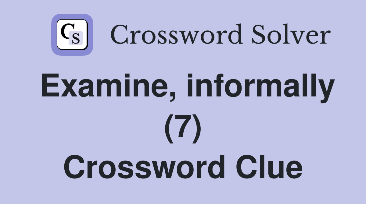 Examine, informally (7) Crossword Clue
