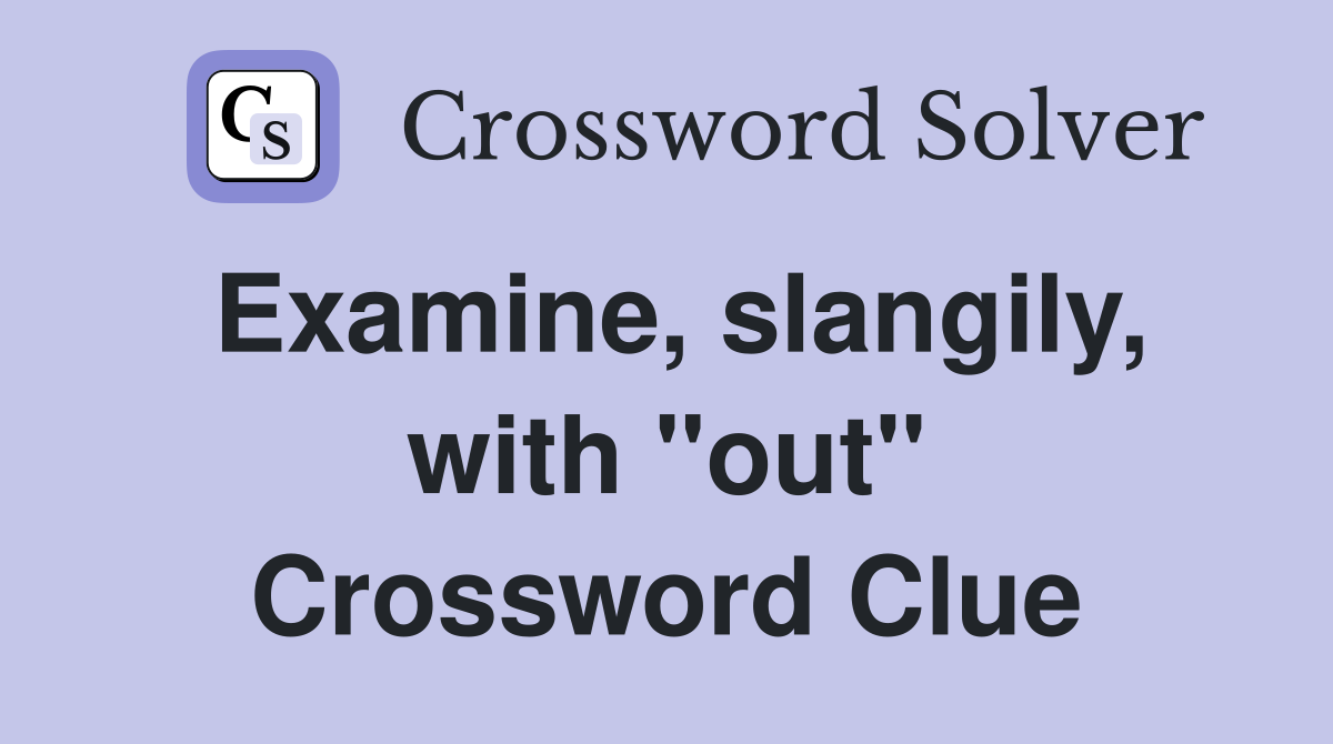 Examine, slangily, with "out" Crossword Clue