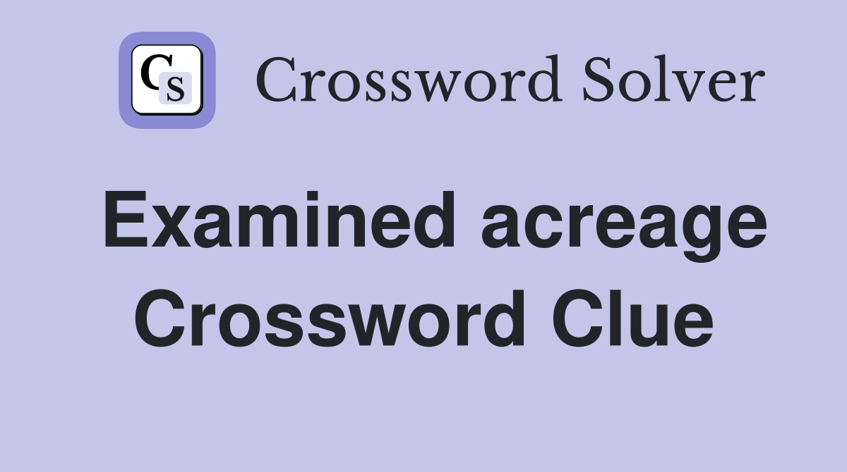 Examined acreage Crossword Clue