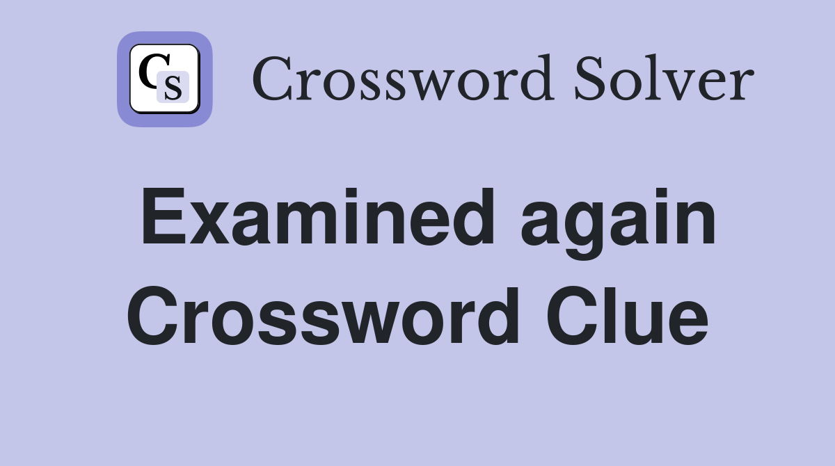 Examined again Crossword Clue