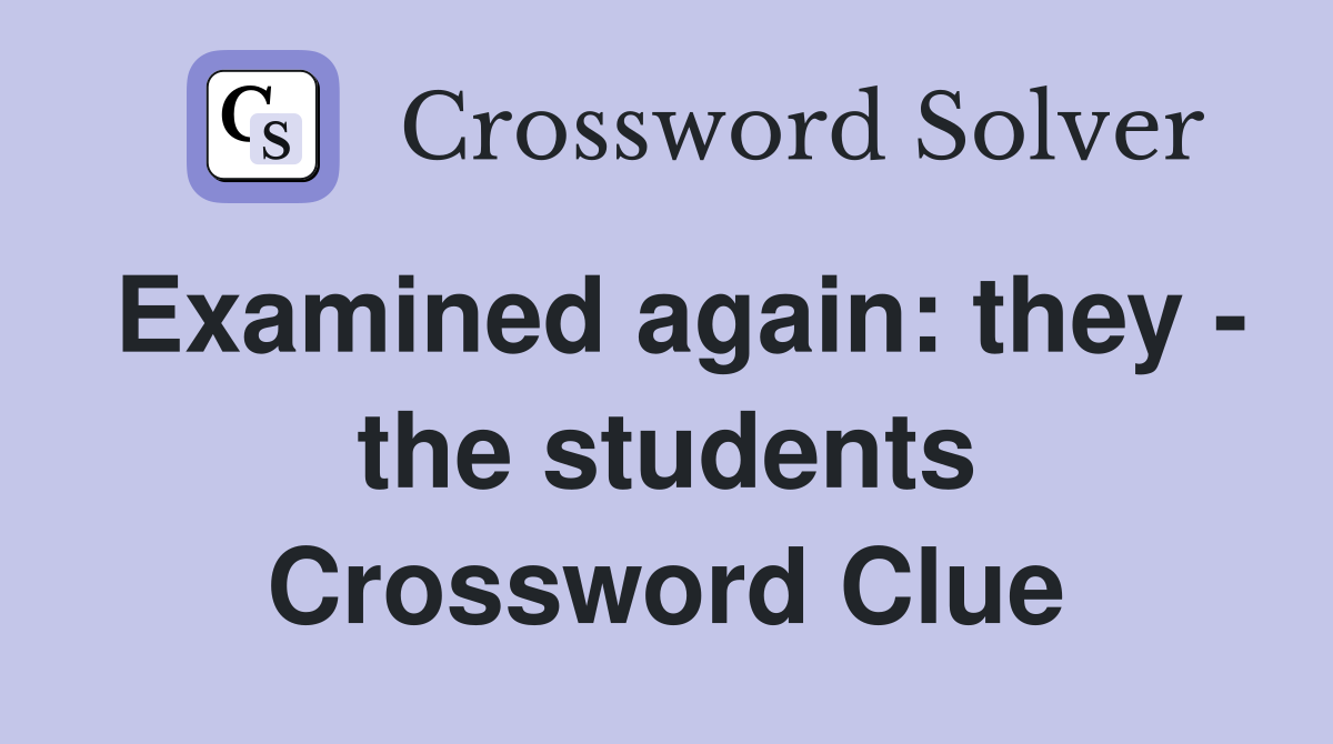 Examined again: they - the students Crossword Clue