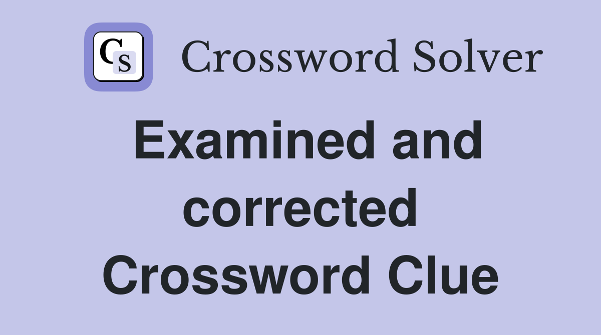 Examined and corrected Crossword Clue