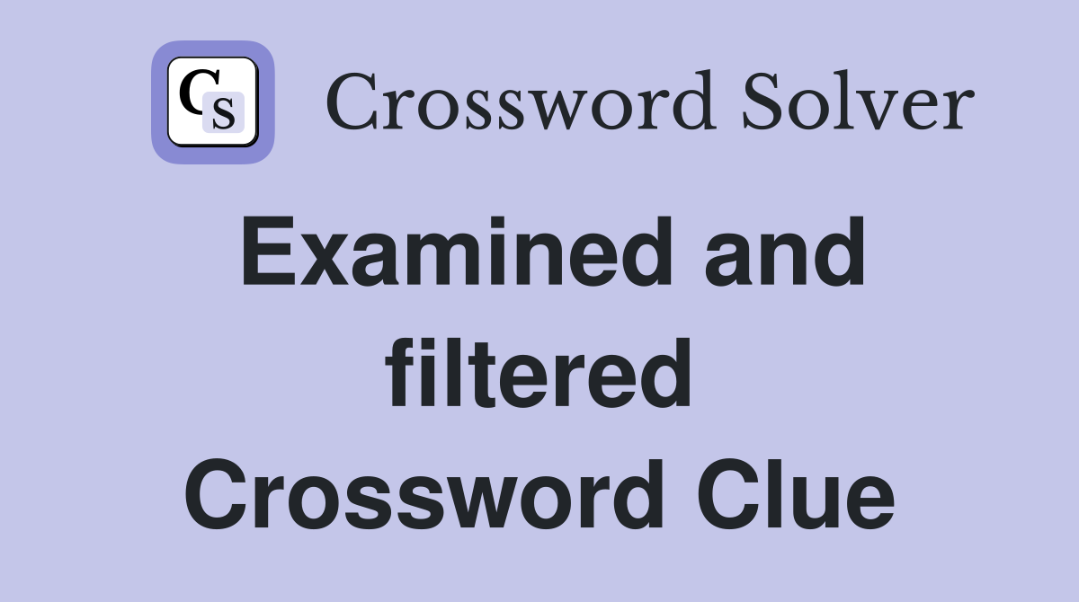 Examined and filtered Crossword Clue