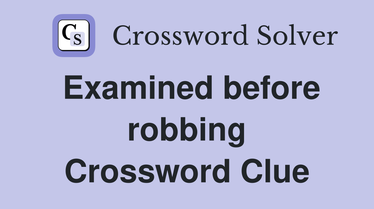 Examined before robbing Crossword Clue
