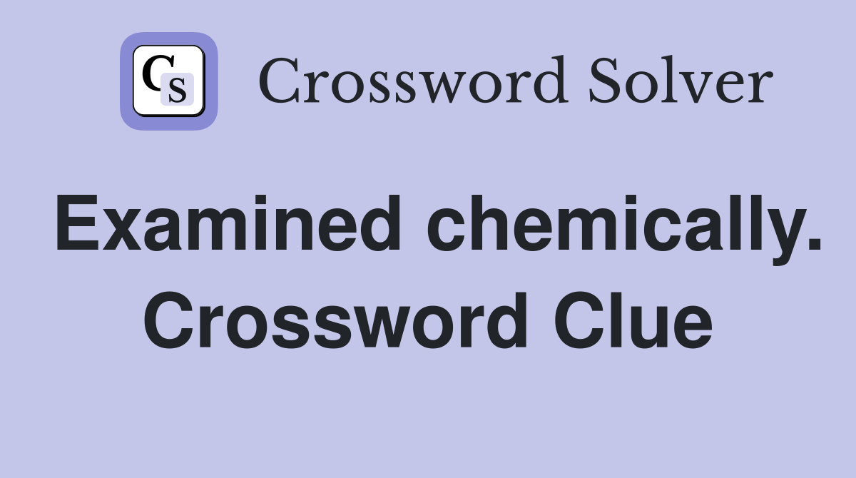 Examined chemically. Crossword Clue