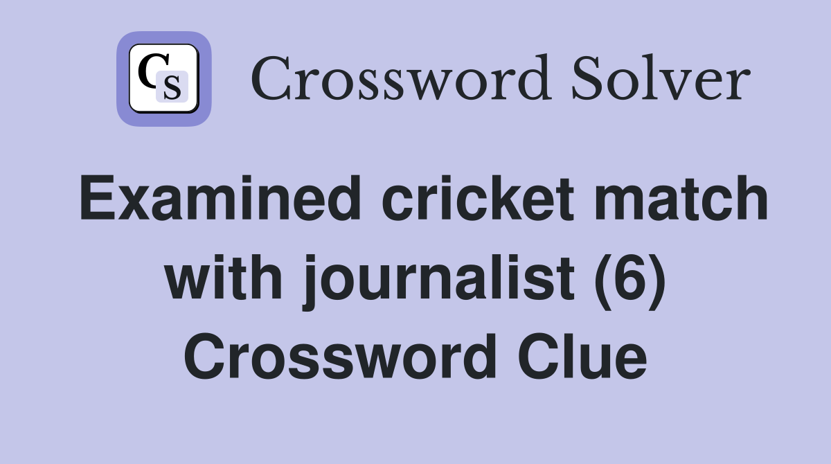Examined cricket match with journalist (6) Crossword Clue