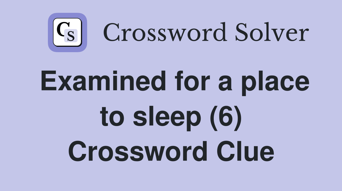 Examined for a place to sleep (6) Crossword Clue