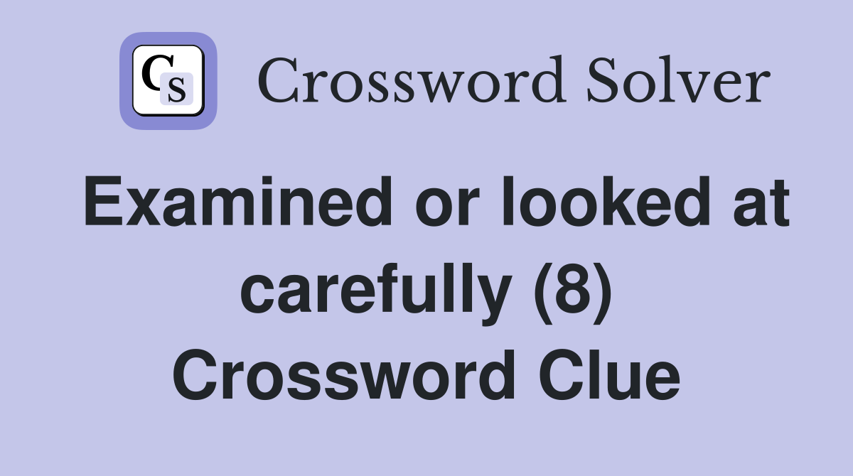 Examined or looked at carefully (8) Crossword Clue