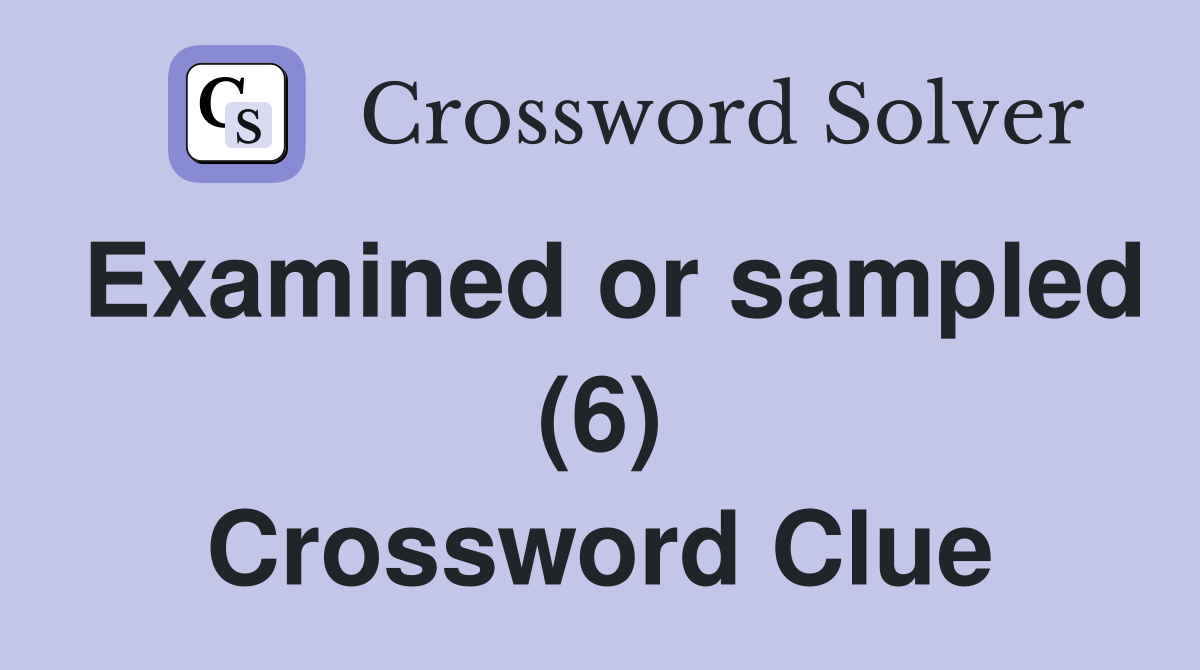 Examined or sampled (6) Crossword Clue