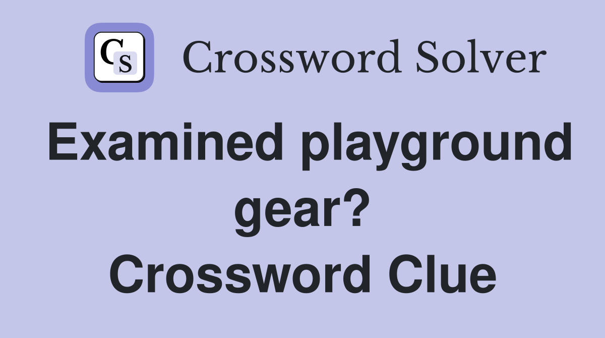 Examined playground gear? Crossword Clue