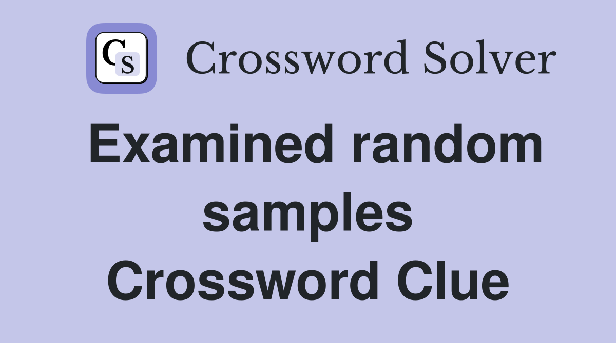 Examined random samples Crossword Clue
