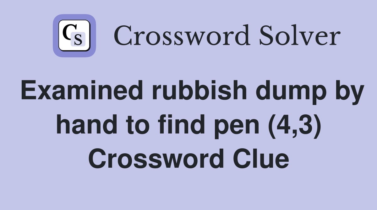 Examined rubbish dump by hand to find pen (4,3) Crossword Clue