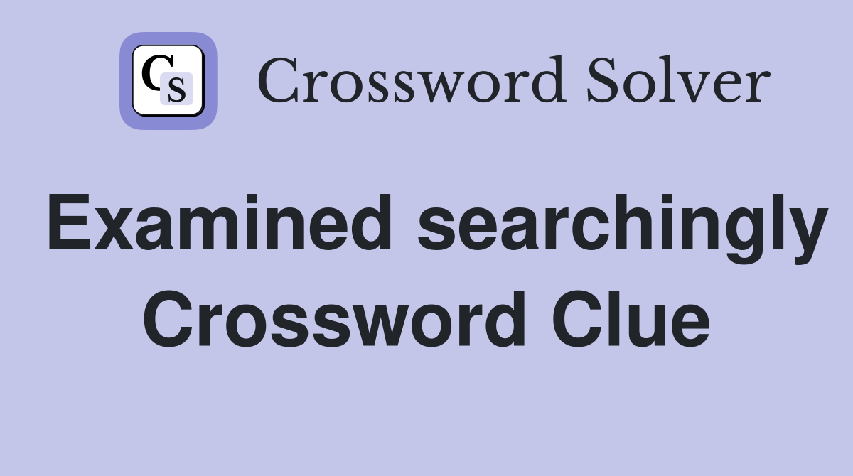 Examined searchingly Crossword Clue