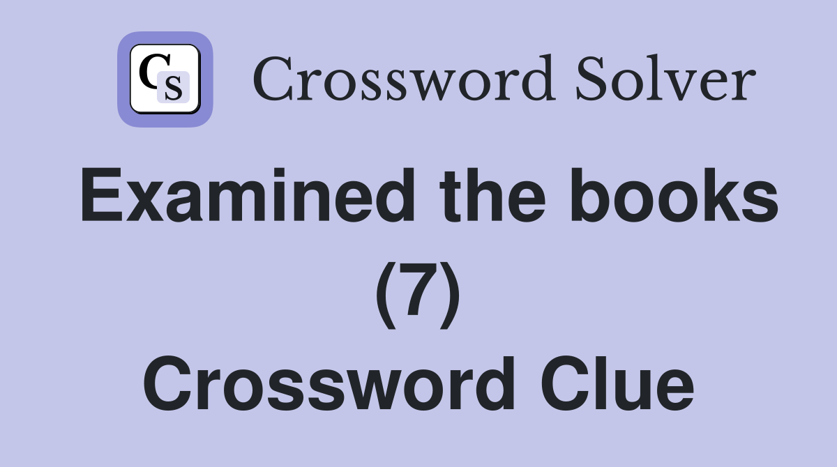 Examined the books (7) Crossword Clue