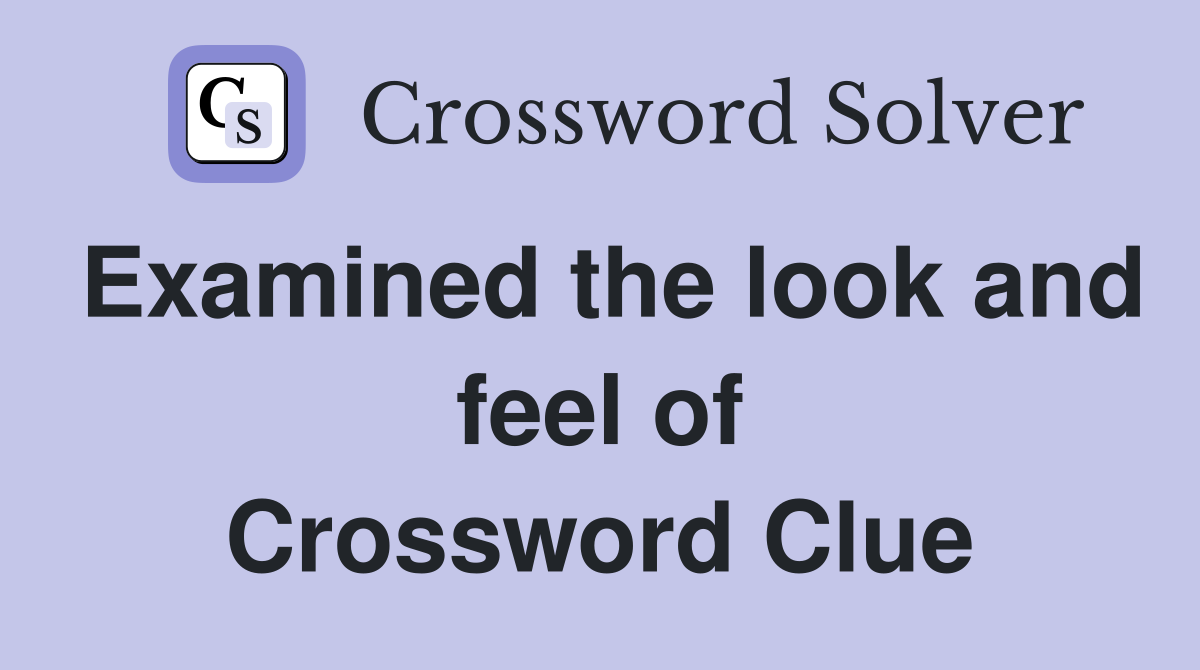 Examined the look and feel of Crossword Clue