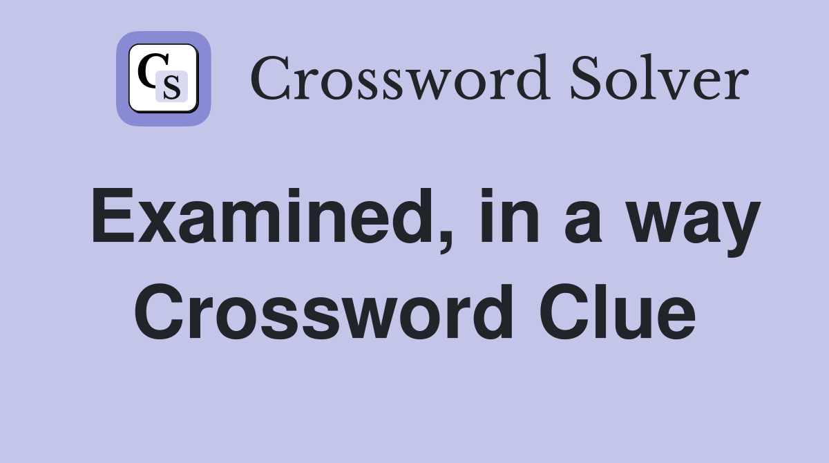 Examined, in a way Crossword Clue