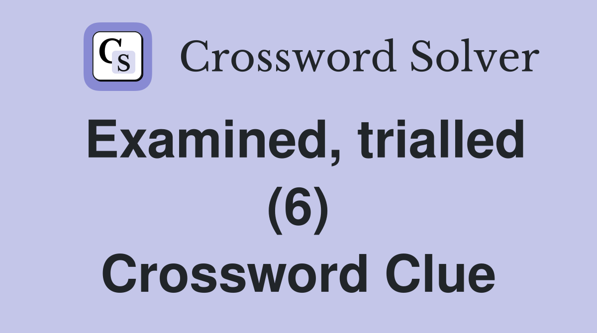 Examined, trialled (6) Crossword Clue