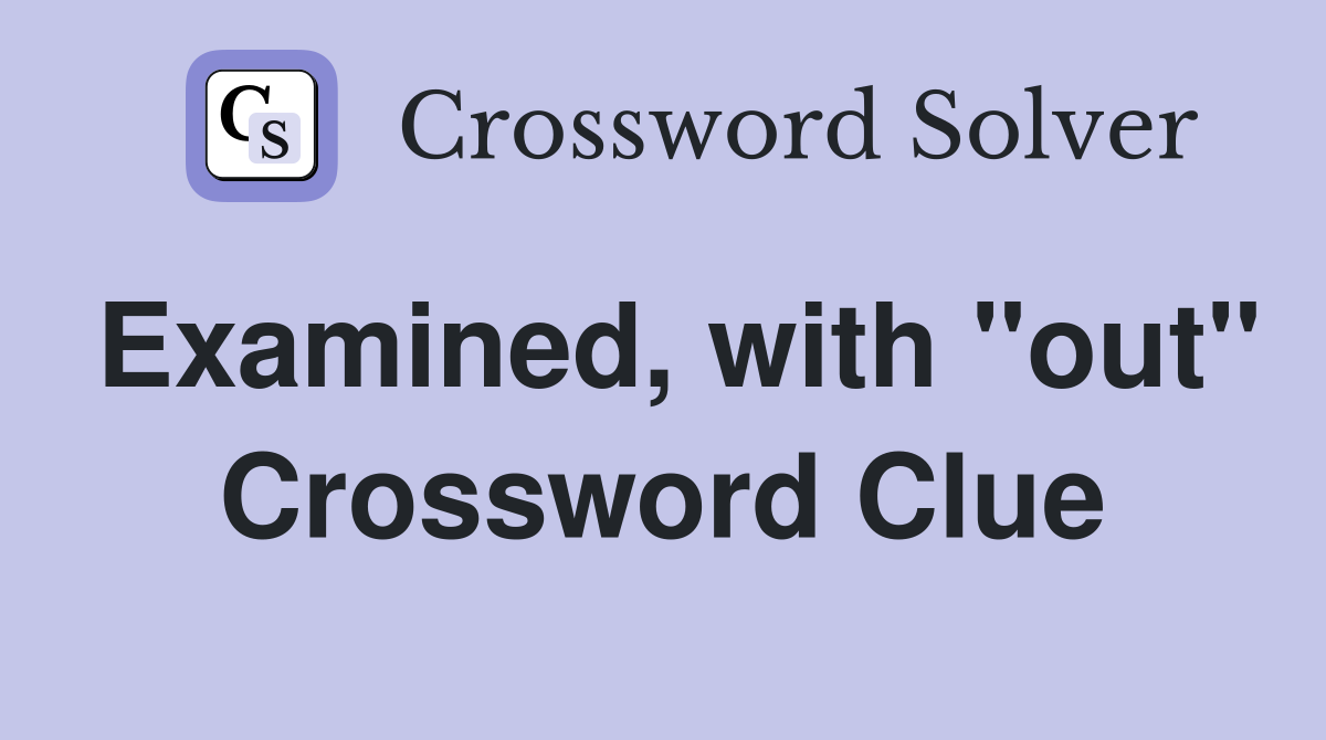 Examined, with "out" Crossword Clue