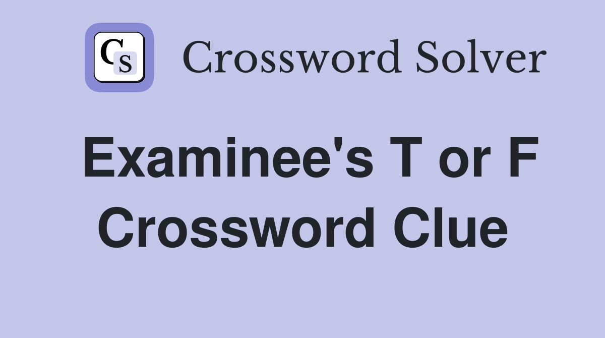 Examinee's T or F Crossword Clue