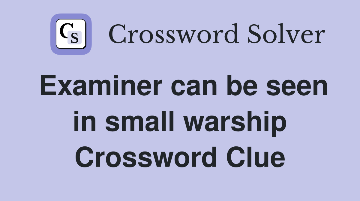 Examiner can be seen in small warship Crossword Clue
