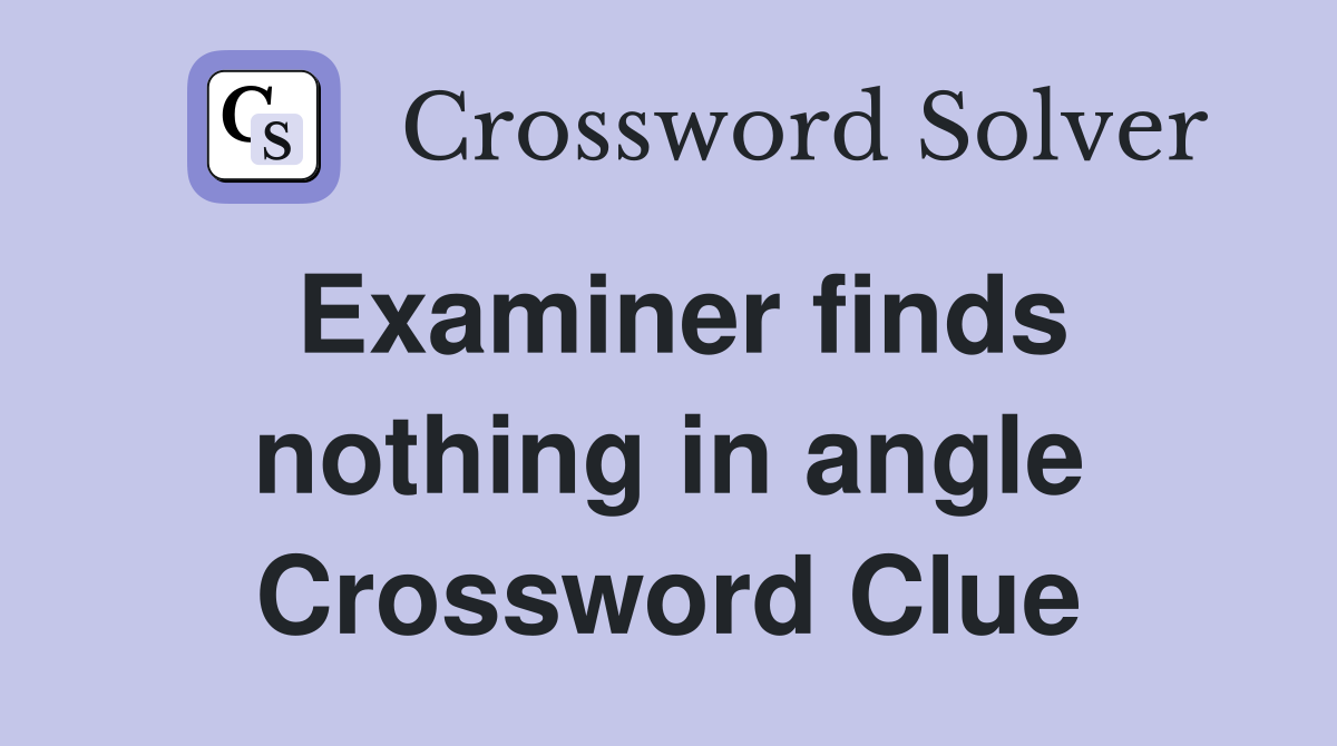 Examiner finds nothing in angle Crossword Clue