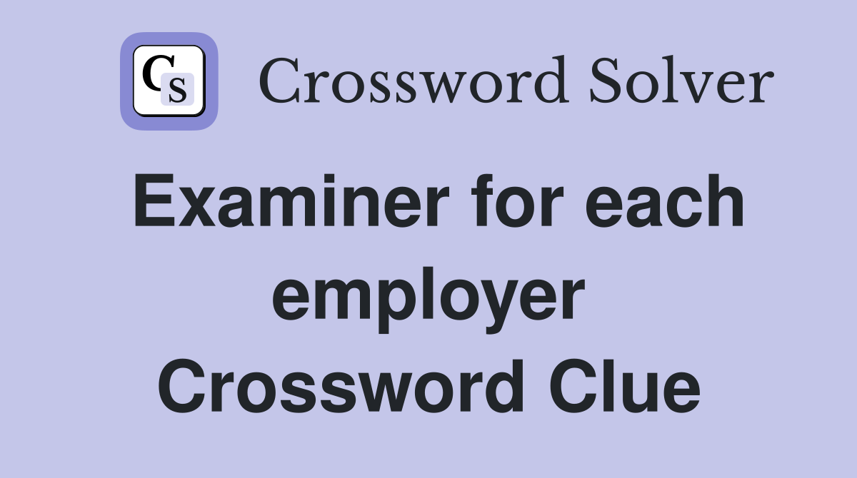 Examiner for each employer Crossword Clue