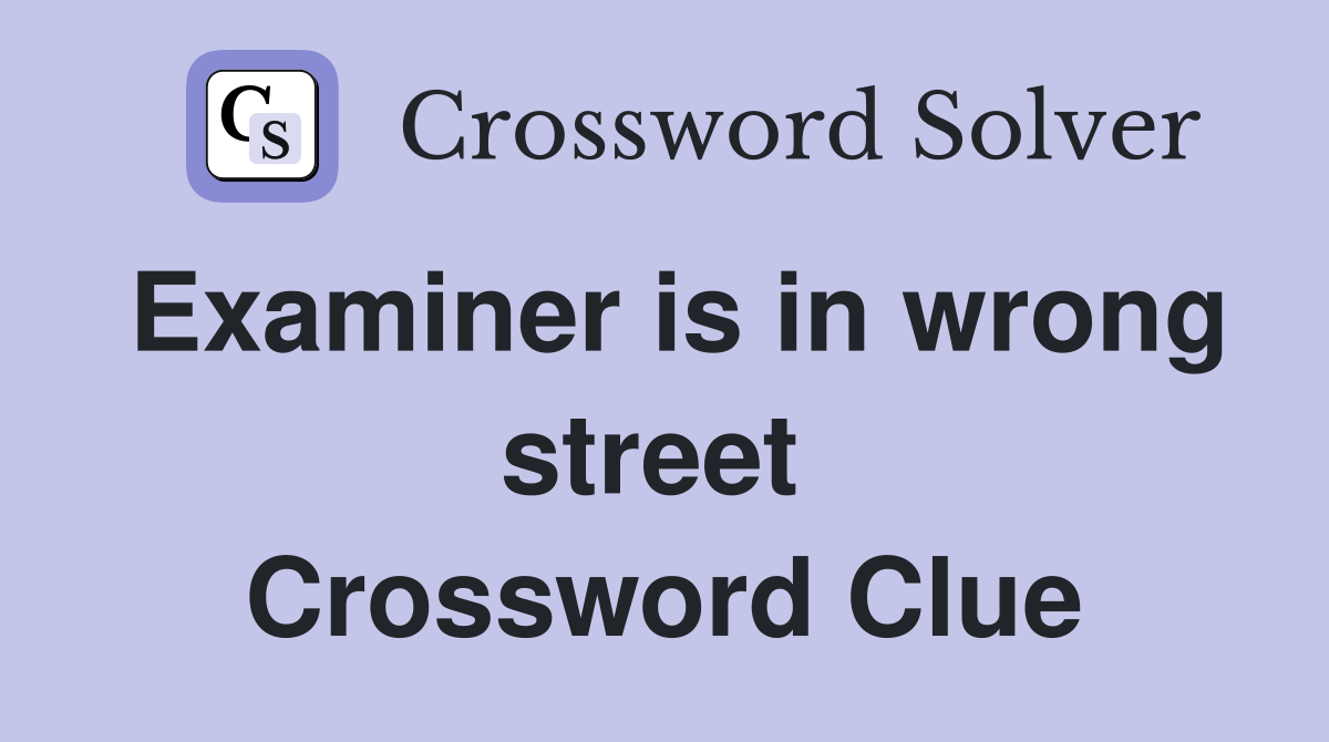 Examiner is in wrong street  Crossword Clue