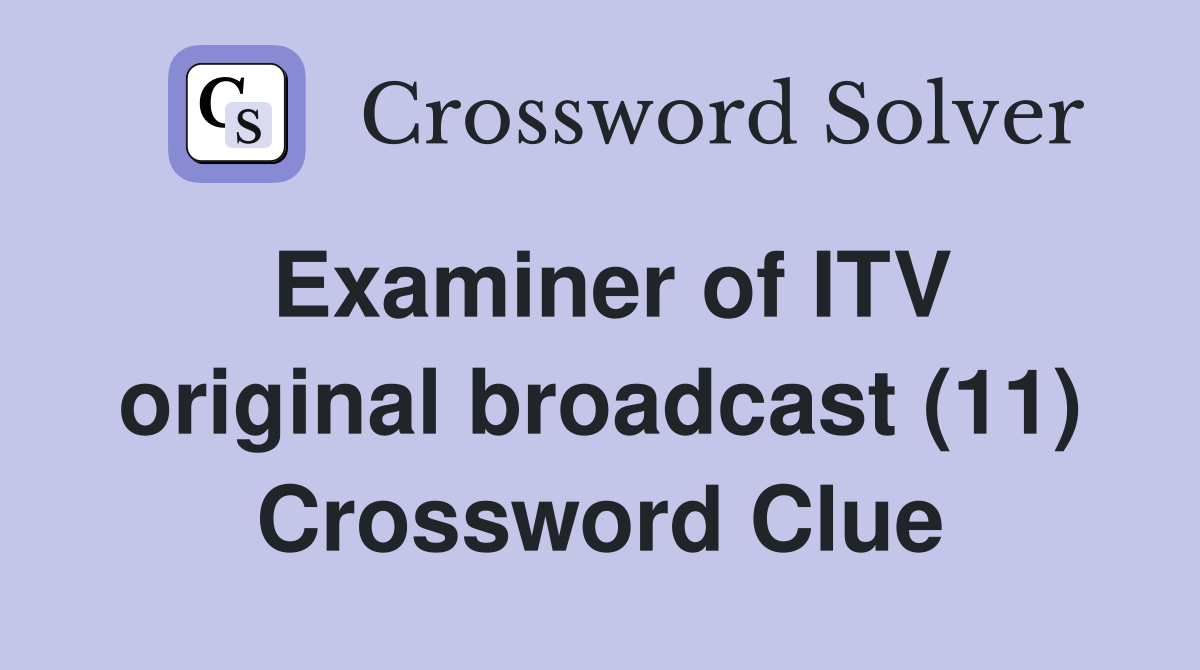 Examiner of ITV original broadcast (11) Crossword Clue