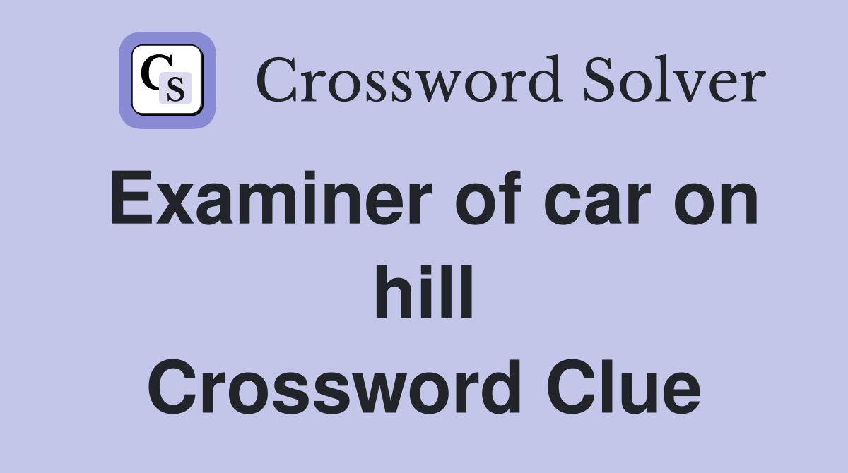 Examiner of car on hill Crossword Clue