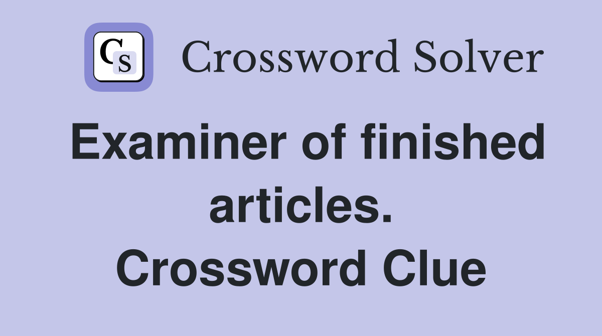 Examiner of finished articles. Crossword Clue
