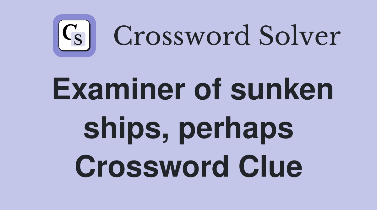 Examiner of sunken ships, perhaps Crossword Clue