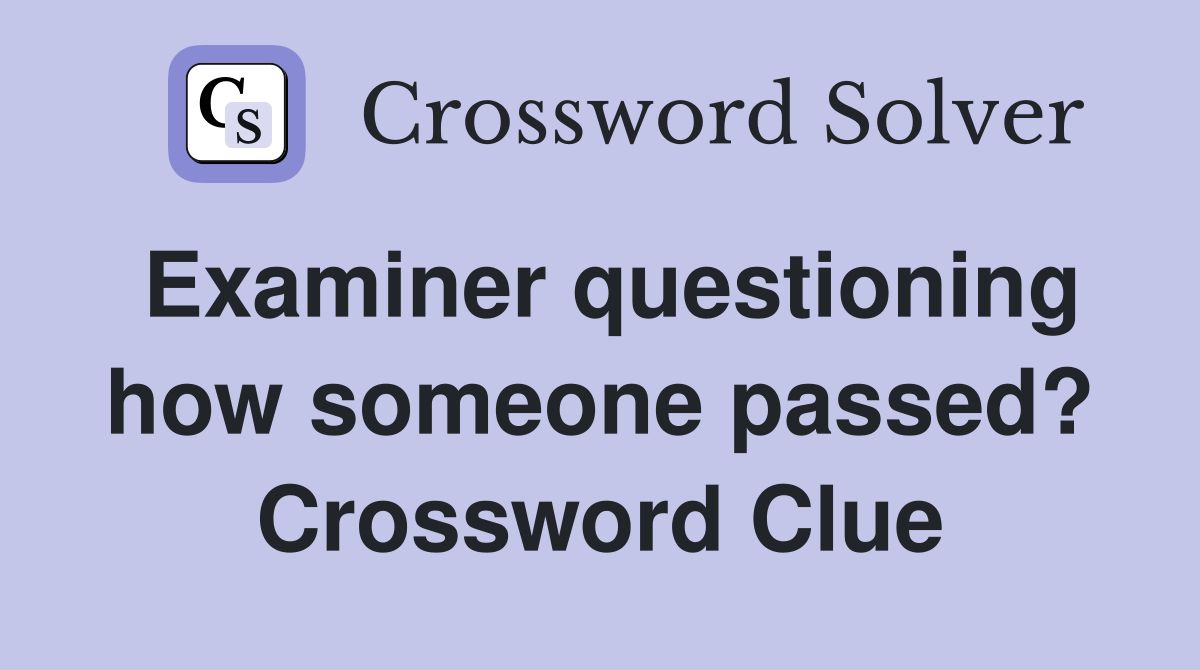 Examiner questioning how someone passed? Crossword Clue