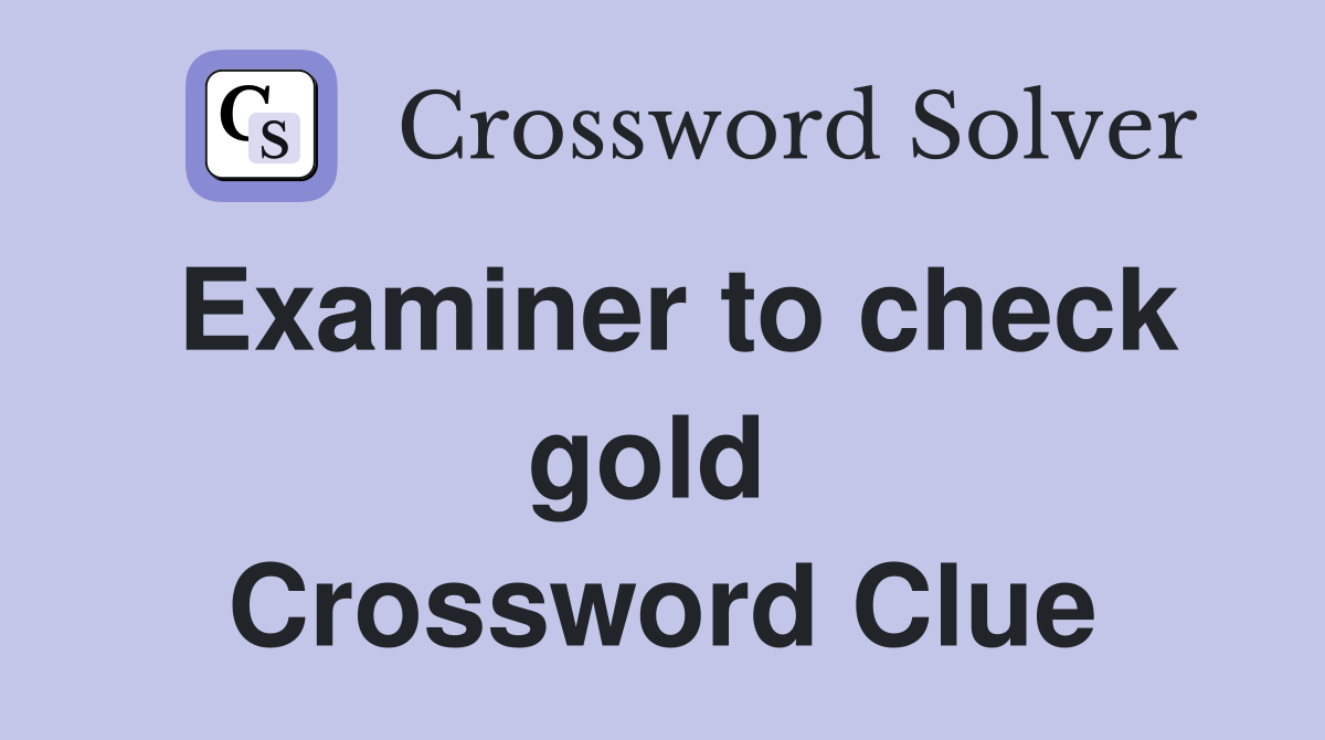 Examiner to check gold  Crossword Clue