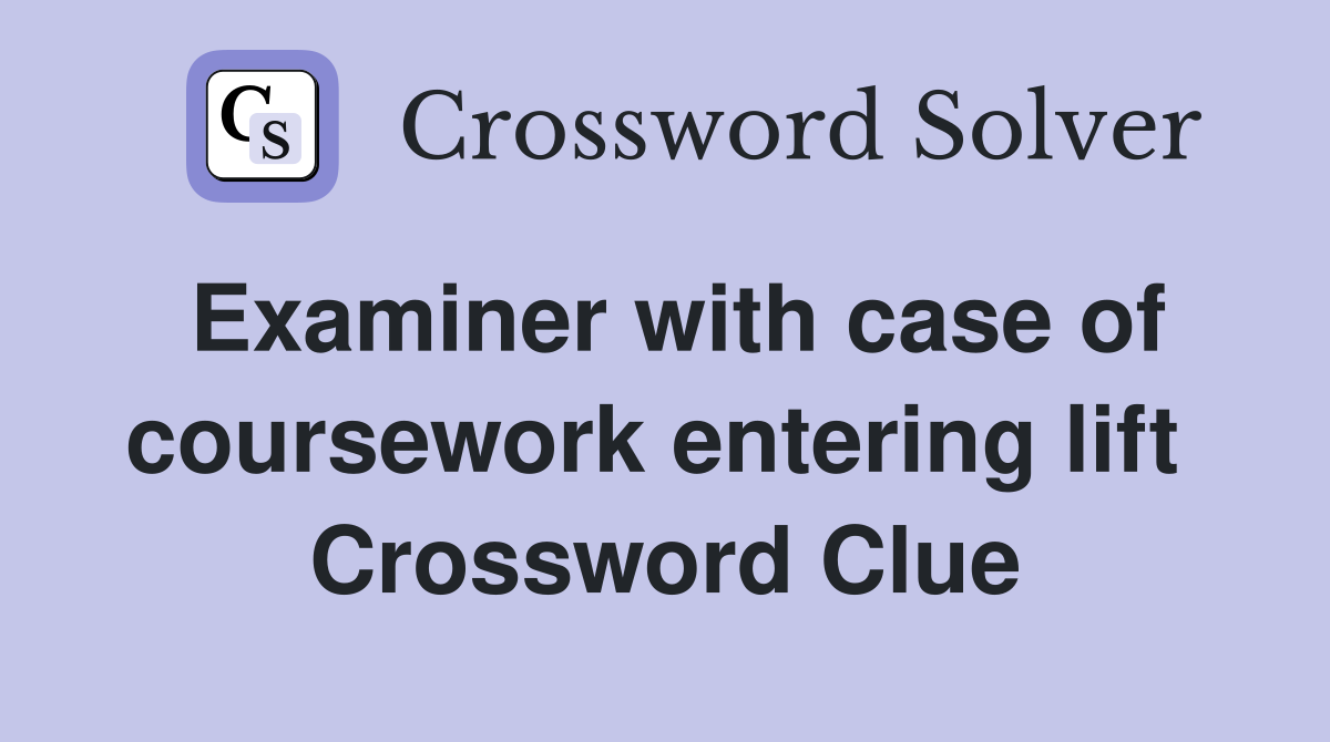 Examiner with case of coursework entering lift  Crossword Clue