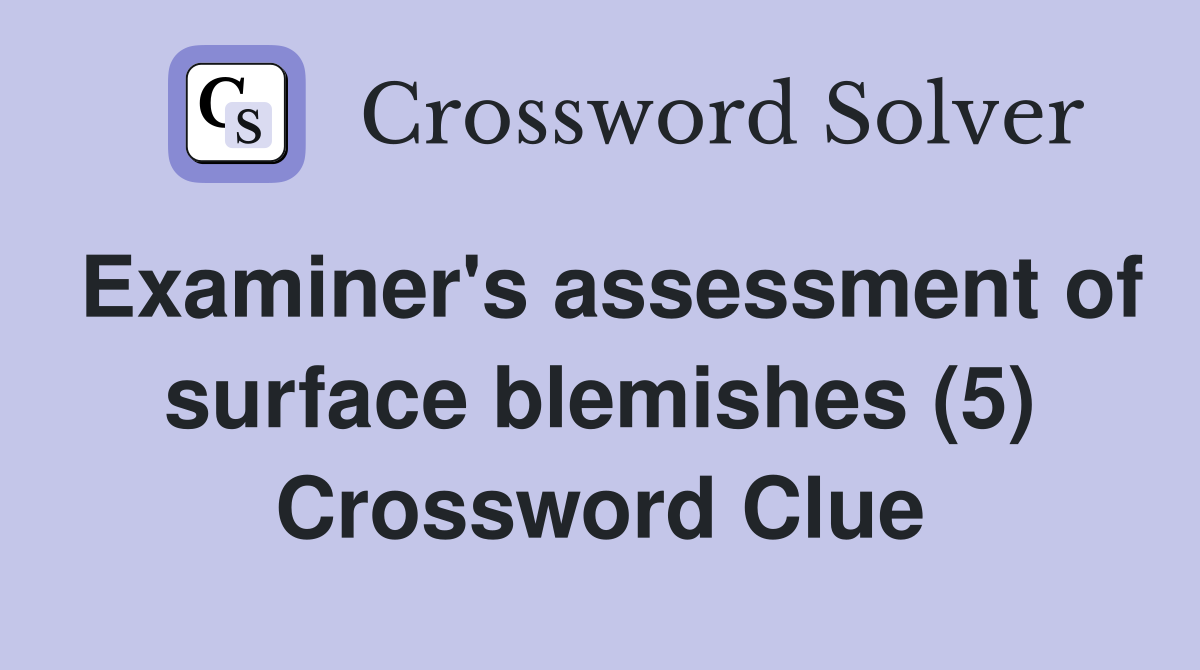 Examiner's assessment of surface blemishes (5) Crossword Clue