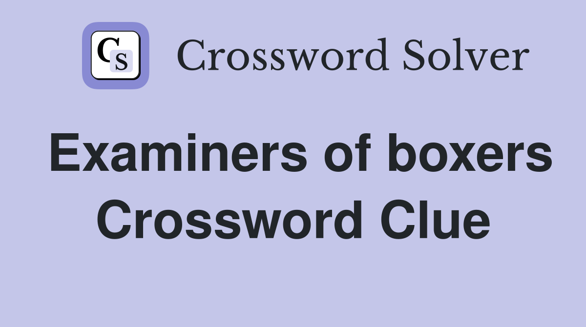 Examiners of boxers Crossword Clue