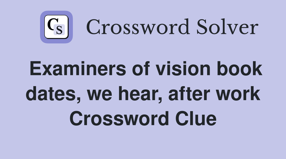 Examiners of vision book dates, we hear, after work Crossword Clue