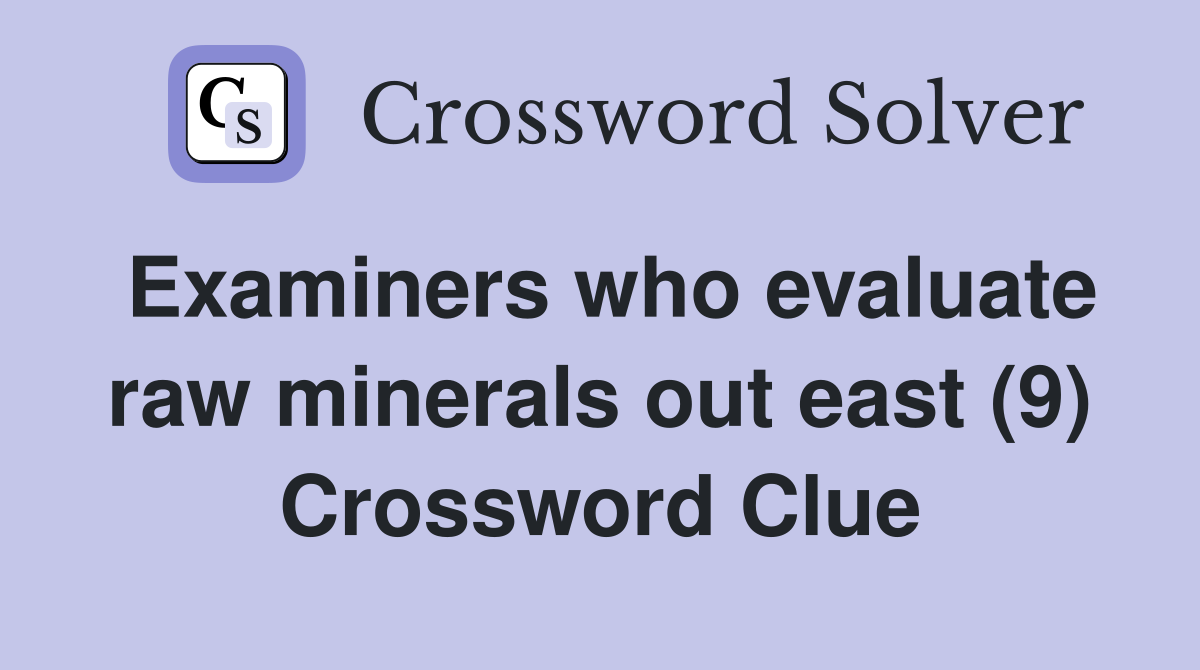 Examiners who evaluate raw minerals out east (9) Crossword Clue