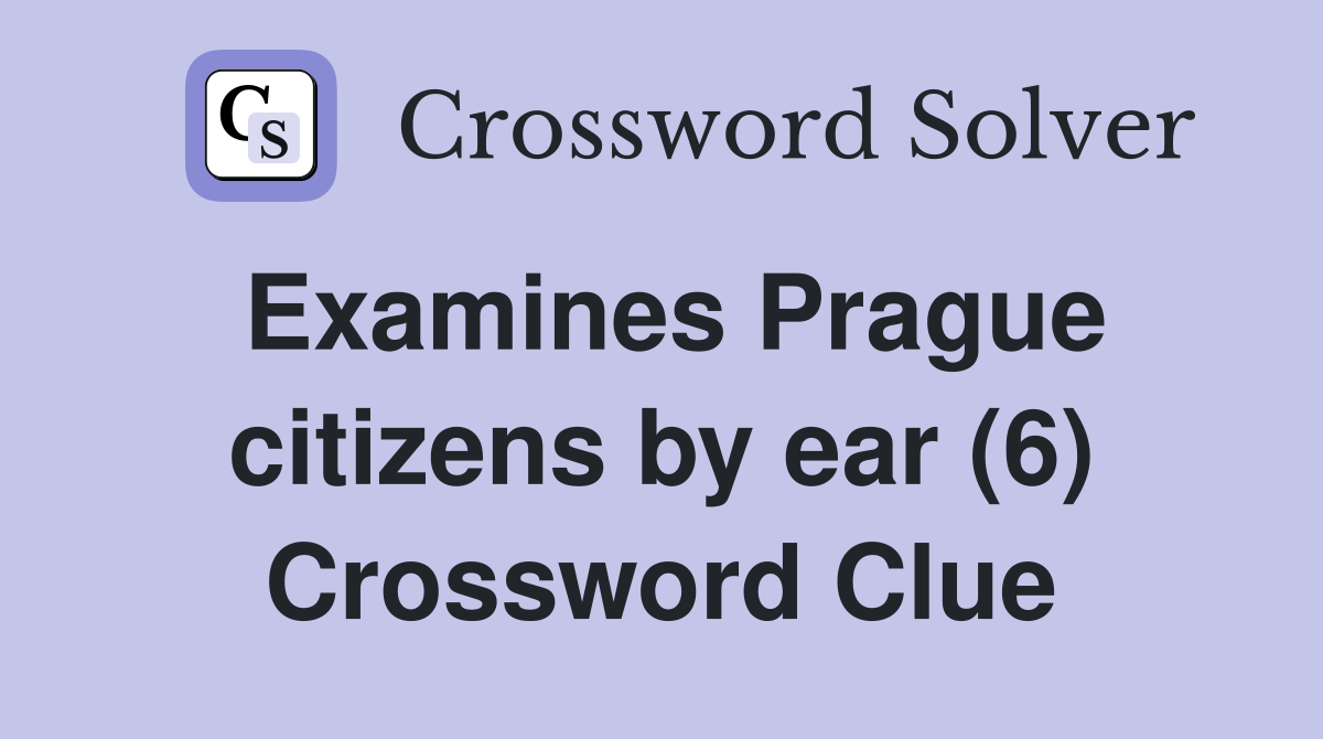 Examines Prague citizens by ear (6) Crossword Clue