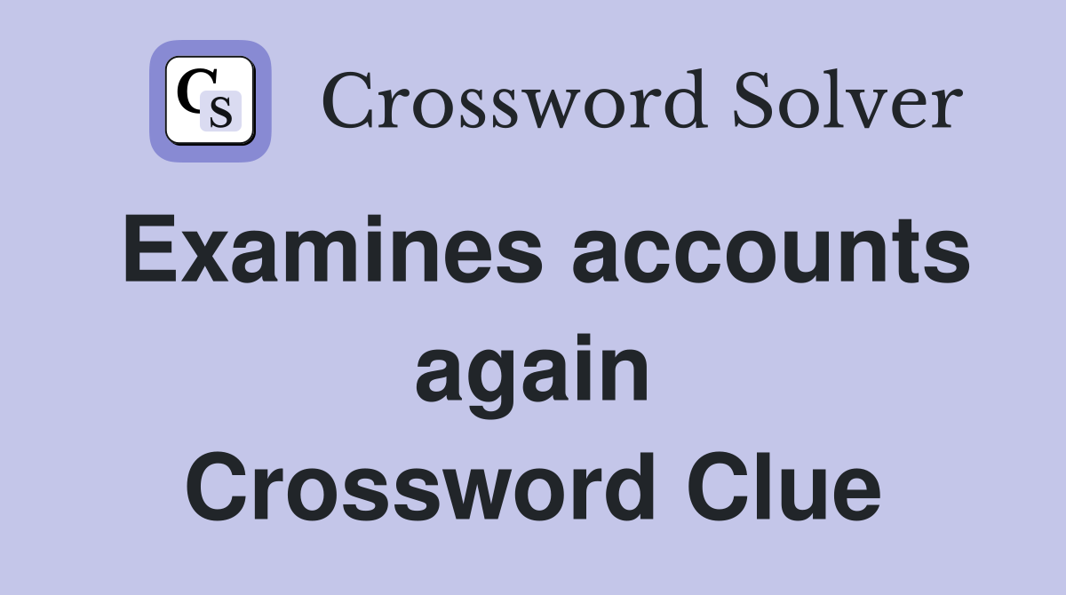 Examines accounts again Crossword Clue