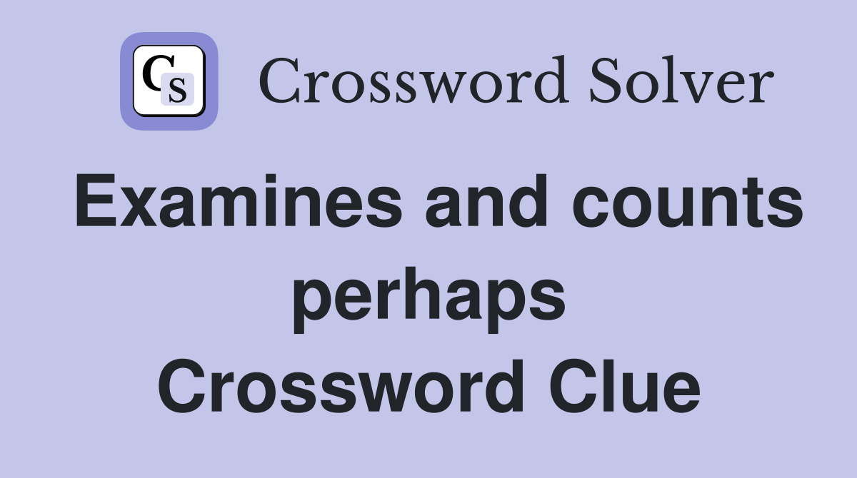 Examines and counts perhaps Crossword Clue