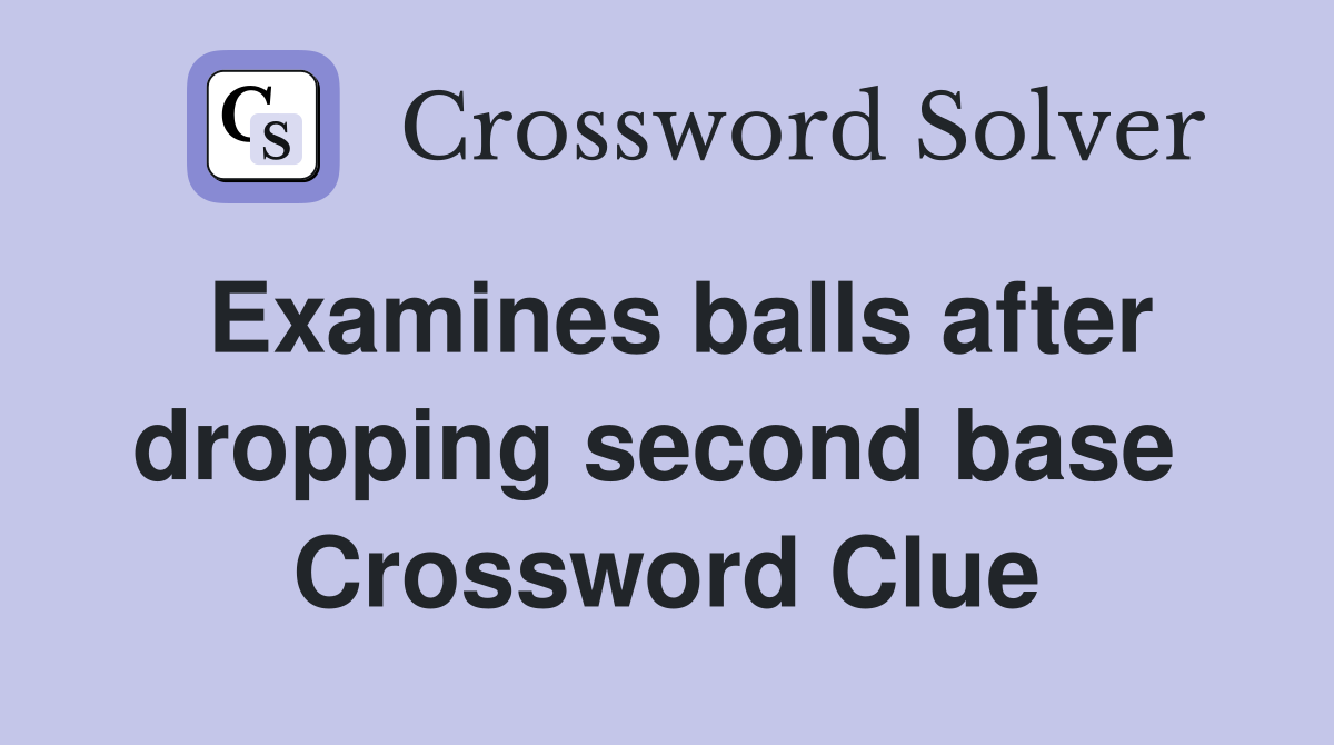 Examines balls after dropping second base  Crossword Clue